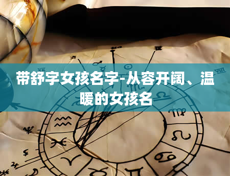 带舒字女孩名字-从容开阔、温暖的女孩名