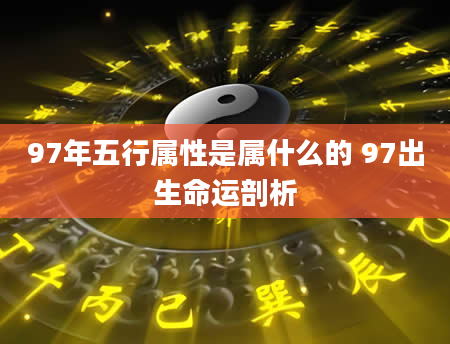 97年五行属性是属什么的 97出生命运剖析