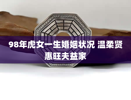 98年虎女一生婚姻状况 温柔贤惠旺夫益家