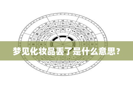 梦见化妆品丢了是什么意思？