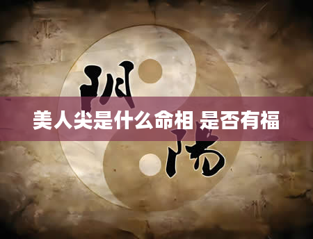 美人尖是什么命相 是否有福