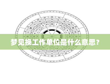 梦见换工作单位是什么意思？