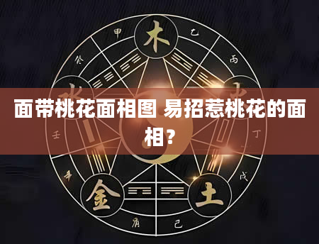 面带桃花面相图 易招惹桃花的面相？