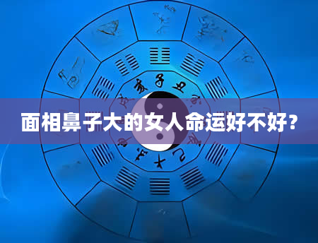 面相鼻子大的女人命运好不好？