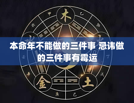 本命年不能做的三件事 忌讳做的三件事有霉运