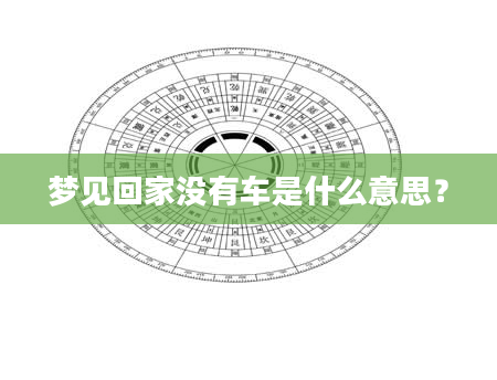 梦见回家没有车是什么意思？