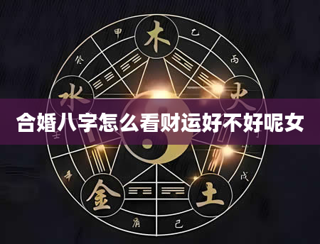 合婚八字怎么看财运好不好呢女