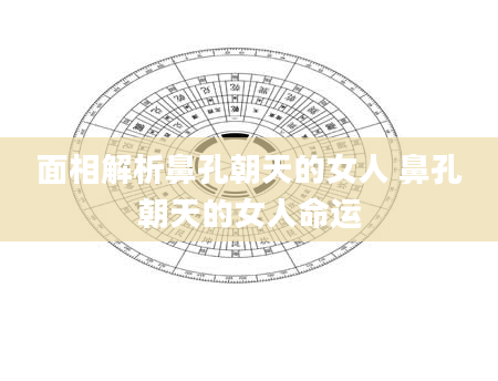 面相解析鼻孔朝天的女人 鼻孔朝天的女人命运