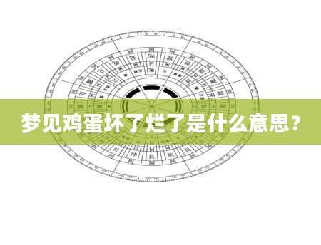 梦见鸡蛋坏了烂了是什么意思？