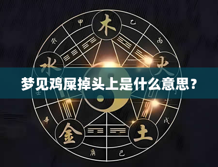 梦见鸡屎掉头上是什么意思？