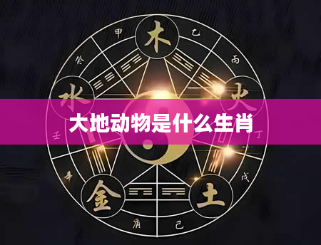大地动物是什么生肖