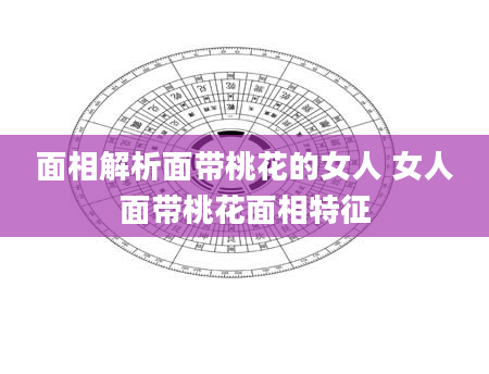 面相解析面带桃花的女人 女人面带桃花面相特征