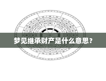 梦见继承财产是什么意思？