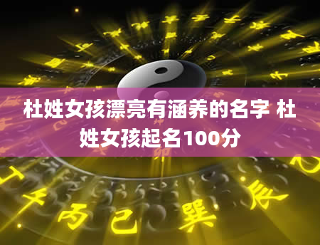 杜姓女孩漂亮有涵养的名字 杜姓女孩起名100分