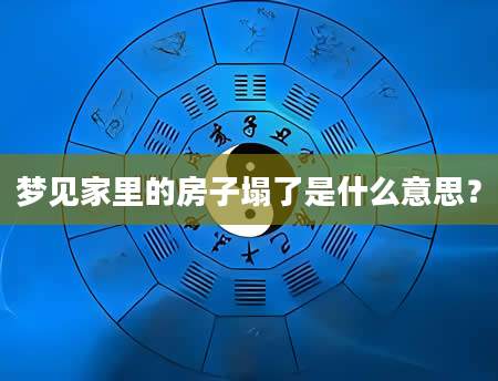 梦见家里的房子塌了是什么意思？