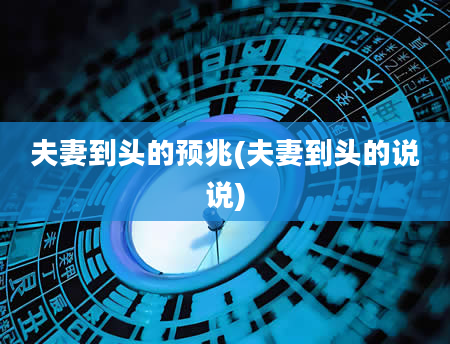 夫妻到头的预兆(夫妻到头的说说)