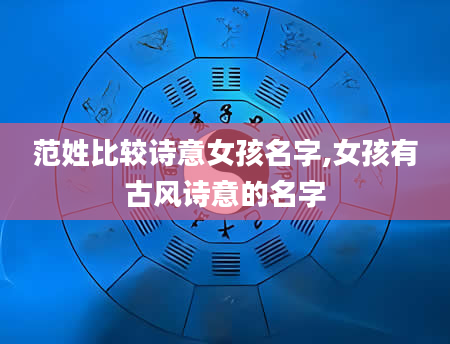 范姓比较诗意女孩名字,女孩有古风诗意的名字