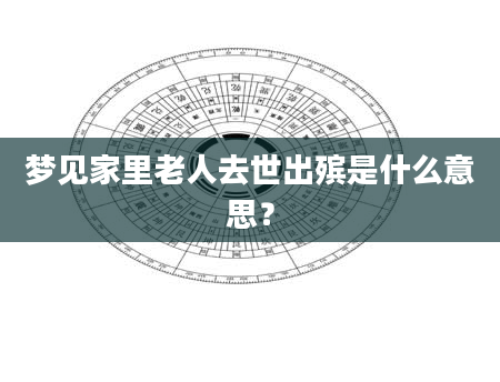 梦见家里老人去世出殡是什么意思？