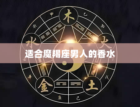 适合魔羯座男人的香水