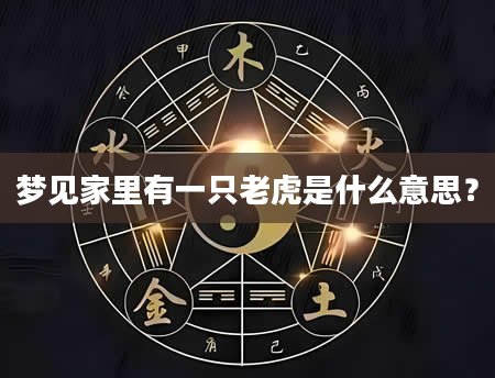 梦见家里有一只老虎是什么意思？