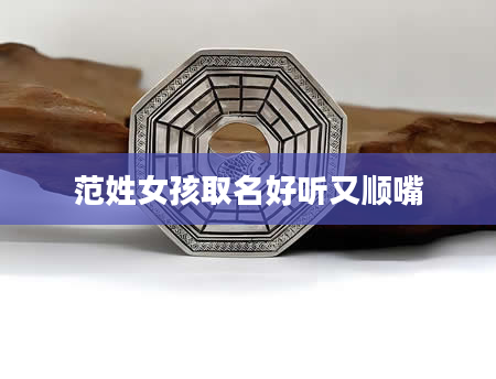 范姓女孩取名好听又顺嘴