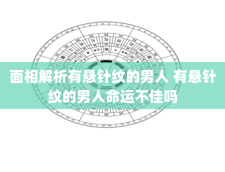 面相解析有悬针纹的男人 有悬针纹的男人命运不佳吗