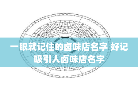 一眼就记住的卤味店名字 好记吸引人卤味店名字