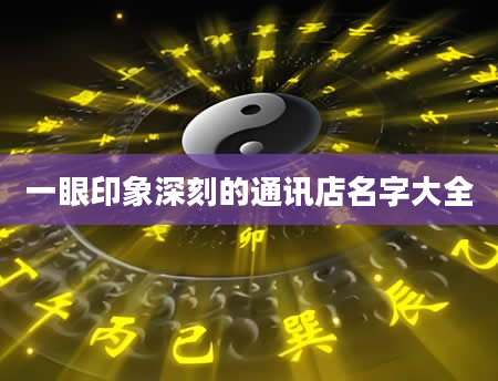 一眼印象深刻的通讯店名字大全