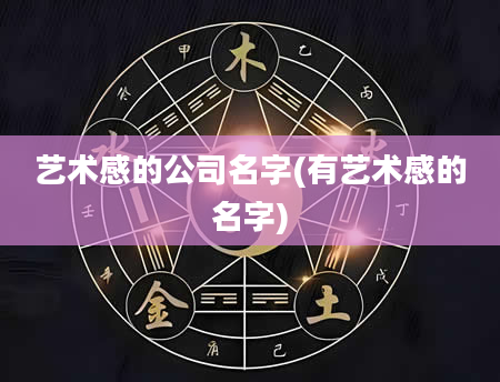 艺术感的公司名字(有艺术感的名字)