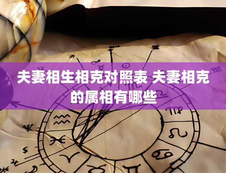 夫妻相生相克对照表 夫妻相克的属相有哪些