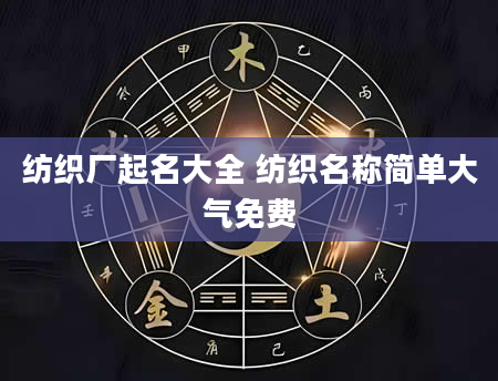 纺织厂起名大全 纺织名称简单大气免费