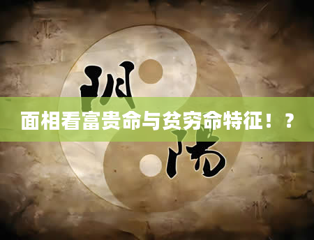 面相看富贵命与贫穷命特征！？