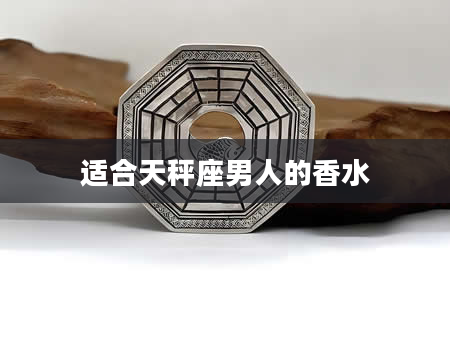适合天秤座男人的香水