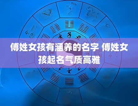 傅姓女孩有涵养的名字 傅姓女孩起名气质高雅