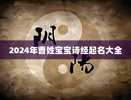 2024年曹姓宝宝诗经起名大全
