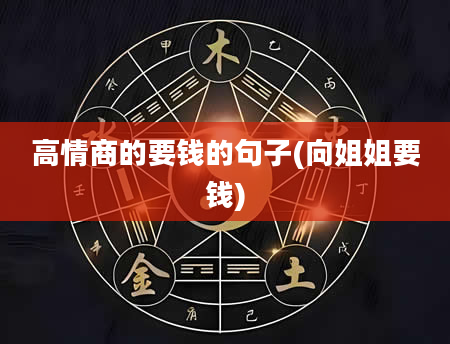 高情商的要钱的句子(向姐姐要钱)