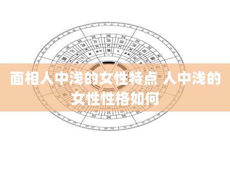 面相人中浅的女性特点 人中浅的女性性格如何