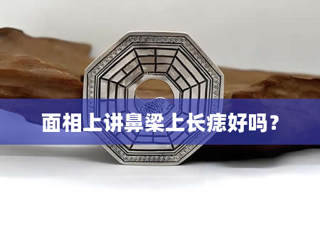 面相上讲鼻梁上长痣好吗？