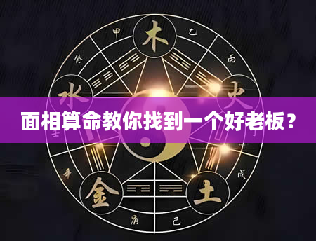 面相算命教你找到一个好老板？