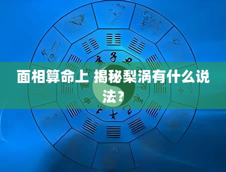 面相算命上 揭秘梨涡有什么说法？