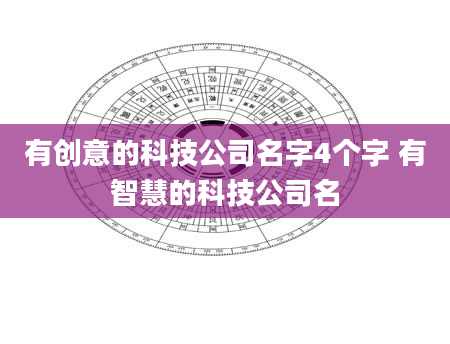 有创意的科技公司名字4个字 有智慧的科技公司名