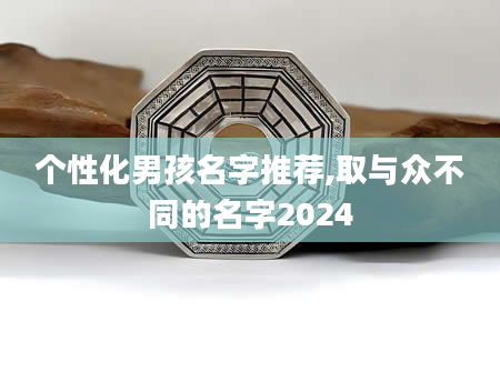 个性化男孩名字推荐,取与众不同的名字2024