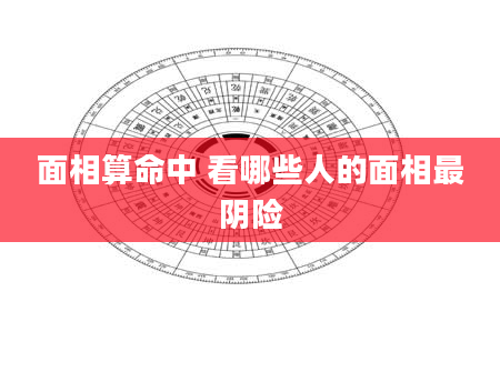 面相算命中 看哪些人的面相最阴险