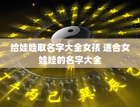给娃娃取名字大全女孩 适合女娃娃的名字大全
