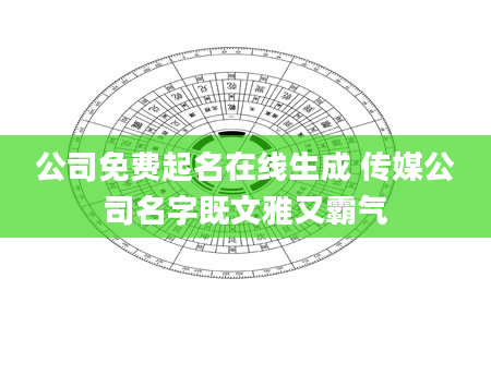 公司免费起名在线生成 传媒公司名字既文雅又霸气