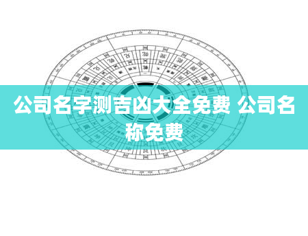 公司名字测吉凶大全免费 公司名称免费