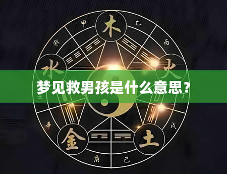 梦见救男孩是什么意思？