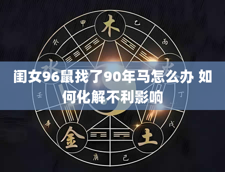 闺女96鼠找了90年马怎么办 如何化解不利影响