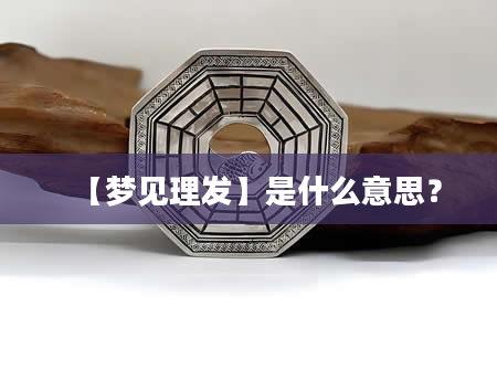 【梦见理发】是什么意思？