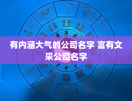 有内涵大气的公司名字 富有文采公司名字